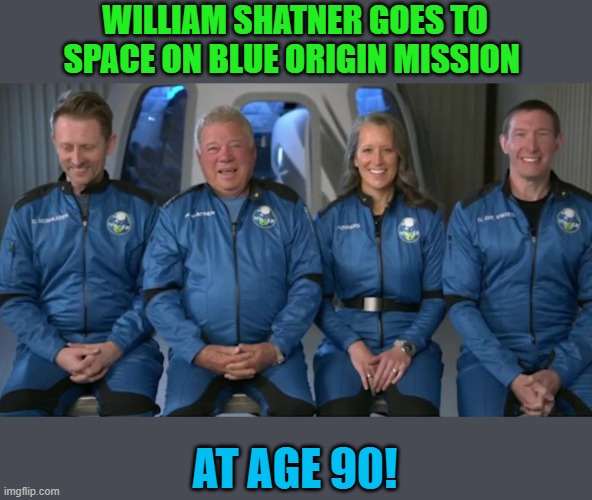 William Shatner goes to space on Blue Origin mission | WILLIAM SHATNER GOES TO SPACE ON BLUE ORIGIN MISSION; AT AGE 90! | image tagged in william shatner,blue origin | made w/ Imgflip meme maker