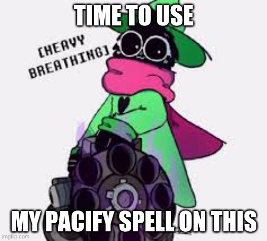Ralsei | TIME TO USE MY PACIFY SPELL ON THIS | image tagged in ralsei | made w/ Imgflip meme maker