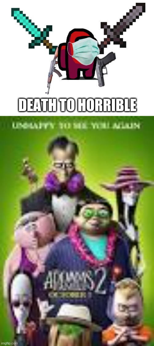  DEATH TO HORRIBLE | image tagged in blank white template | made w/ Imgflip meme maker
