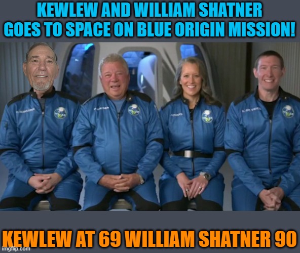 Kewlew and William Shatner goes to space on Blue Origin mission | KEWLEW AND WILLIAM SHATNER GOES TO SPACE ON BLUE ORIGIN MISSION! KEWLEW AT 69 WILLIAM SHATNER 90 | image tagged in william shatner,kewlew | made w/ Imgflip meme maker