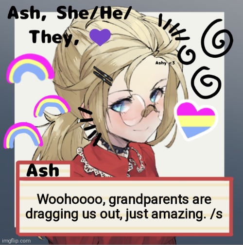 Woohoooo, grandparents are dragging us out, just amazing. /s | image tagged in ash | made w/ Imgflip meme maker