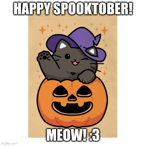 Happy Spooktober (^OwO^) | HAPPY SPOOKTOBER! MEOW! :3 | image tagged in cats,halloween,spooktober,meow,hi | made w/ Imgflip meme maker
