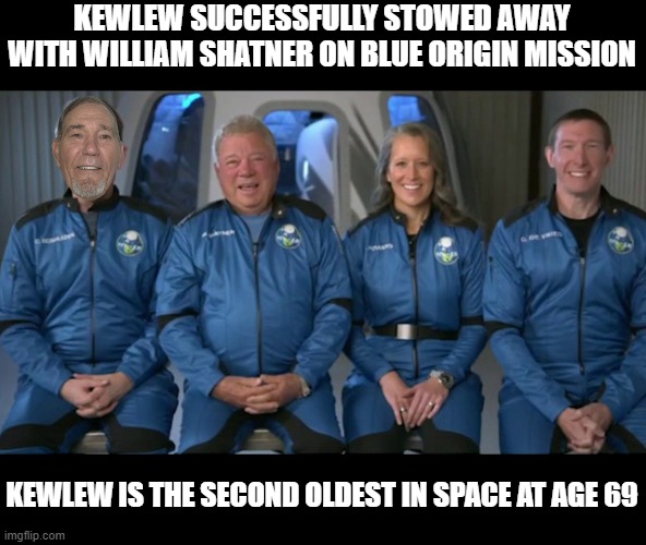 kewlew and William Shatner goes to space on Blue Origin mission | KEWLEW SUCCESSFULLY STOWED AWAY WITH WILLIAM SHATNER ON BLUE ORIGIN MISSION; KEWLEW IS THE SECOND OLDEST IN SPACE AT AGE 69 | image tagged in capt kirk william shatner,kewlew | made w/ Imgflip meme maker