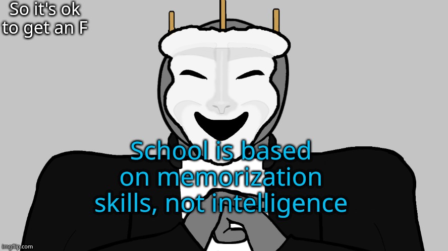i thlammed my ath in my boyfrundth penuth | So it's ok to get an F; School is based on memorization skills, not intelligence | image tagged in msmg | made w/ Imgflip meme maker