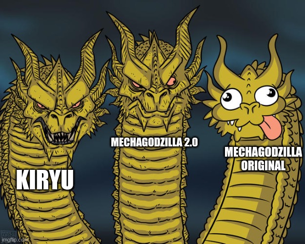 lmao | MECHAGODZILLA 2.0; MECHAGODZILLA ORIGINAL; KIRYU | image tagged in king ghidorah | made w/ Imgflip meme maker