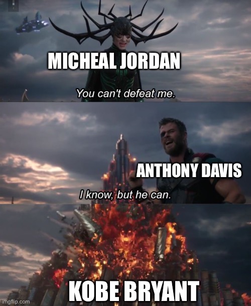 Let me know in the comments who you think is better, Kobe or Jordan | MICHEAL JORDAN; ANTHONY DAVIS; KOBE BRYANT | image tagged in you can't defeat me | made w/ Imgflip meme maker