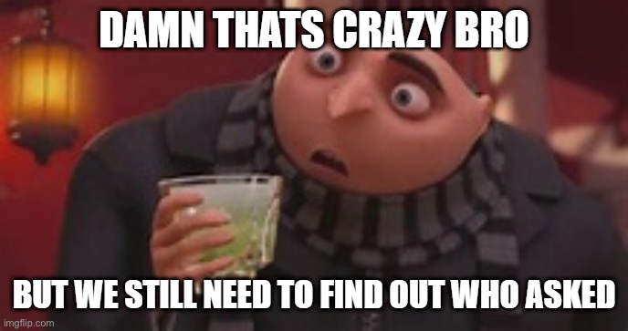 Gru Who Asked | image tagged in gru who asked | made w/ Imgflip meme maker