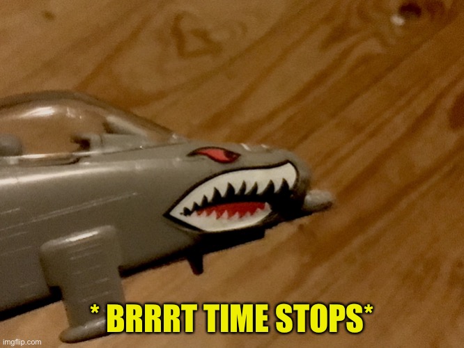 *Brrrt time stops* | * BRRRT TIME STOPS* | image tagged in brrrt time stops | made w/ Imgflip meme maker