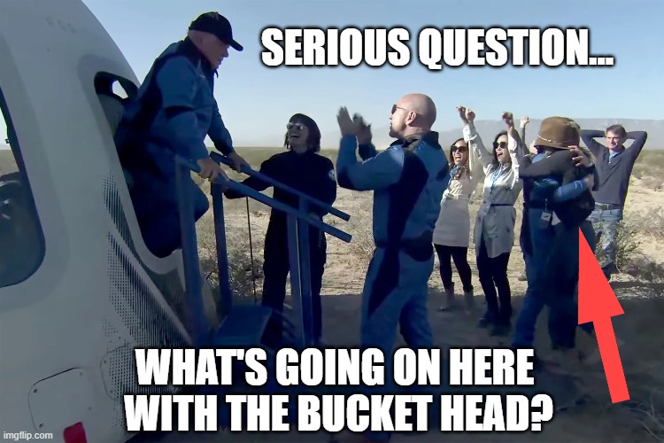 SERIOUS QUESTION... WHAT'S GOING ON HERE 
WITH THE BUCKET HEAD? | image tagged in william shatner,blue origin | made w/ Imgflip meme maker