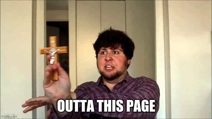 Outta This House! Jontron | OUTTA THIS PAGE | image tagged in outta this house jontron | made w/ Imgflip meme maker