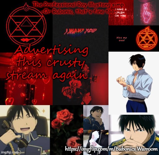Link in comms | Advertising this crusty stream again; https://imgflip.com/m/Bubonics_Warroom | image tagged in i am a professional roy mustang simp | made w/ Imgflip meme maker