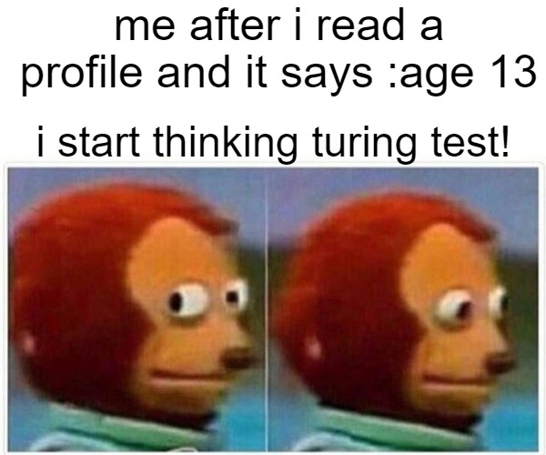 13 YR OLD UKRANIAN BOY | me after i read a profile and it says :age 13; i start thinking turing test! | image tagged in memes,monkey puppet | made w/ Imgflip meme maker
