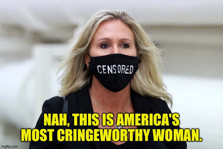 Marjorie Taylor Greene Censored | NAH, THIS IS AMERICA'S MOST CRINGEWORTHY WOMAN. | image tagged in marjorie taylor greene censored | made w/ Imgflip meme maker