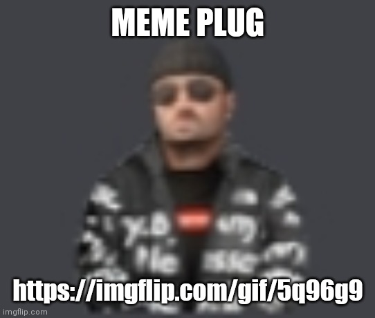 terrorist drip | MEME PLUG; https://imgflip.com/gif/5q96g9 | image tagged in terrorist drip | made w/ Imgflip meme maker