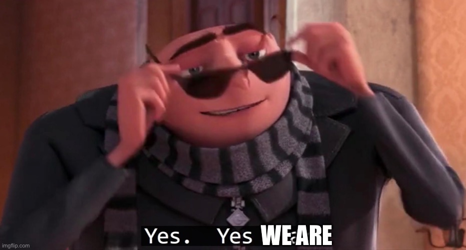 Gru yes, yes i am. | WE ARE | image tagged in gru yes yes i am | made w/ Imgflip meme maker