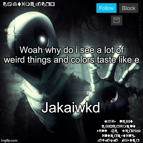 Gaster 2 | Woah why do i see a lot of weird things and colors taste like e; Jakaiwkd | image tagged in gaster 2 | made w/ Imgflip meme maker