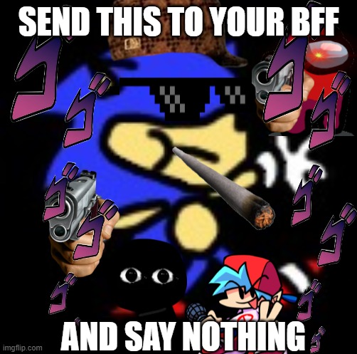 Yes | SEND THIS TO YOUR BFF; AND SAY NOTHING | image tagged in sunky mpeg | made w/ Imgflip meme maker