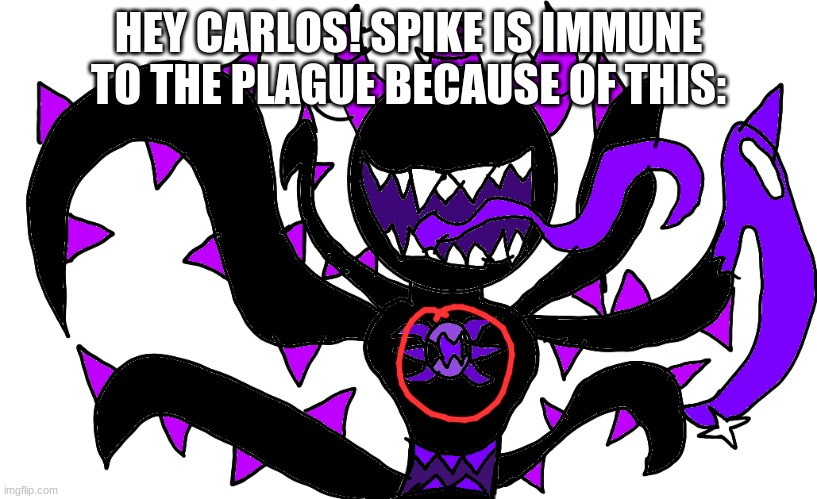 Bloodlust | HEY CARLOS! SPIKE IS IMMUNE TO THE PLAGUE BECAUSE OF THIS: | made w/ Imgflip meme maker