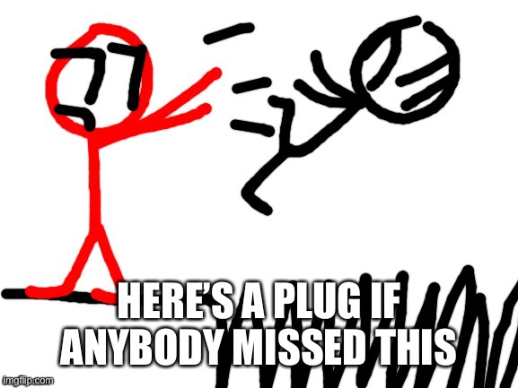 Stickdanny throwing someone into Spikes | HERE’S A PLUG IF ANYBODY MISSED THIS | image tagged in stickdanny throwing someone into spikes | made w/ Imgflip meme maker