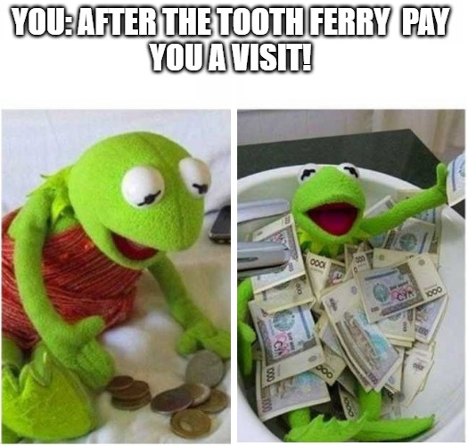 i struck gold | YOU: AFTER THE TOOTH FERRY  PAY 
YOU A VISIT! | image tagged in rich and poor | made w/ Imgflip meme maker