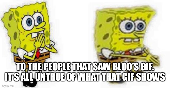 Danny is lying it's all true lol - boi | TO THE PEOPLE THAT SAW BLOO’S GIF. IT’S ALL UNTRUE OF WHAT THAT GIF SHOWS | image tagged in spongebob inhale boi | made w/ Imgflip meme maker