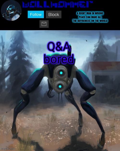 Q&A
bored | image tagged in wallhammer hunter temp | made w/ Imgflip meme maker