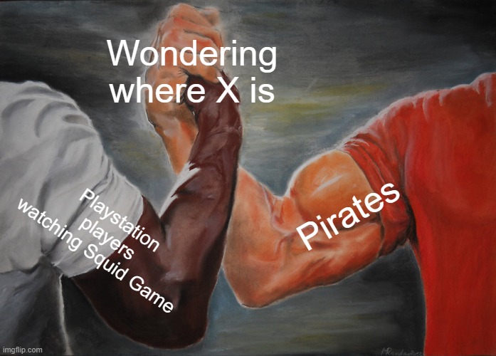 Epic Handshake Meme | Wondering where X is; Pirates; Playstation players watching Squid Game | image tagged in memes,epic handshake | made w/ Imgflip meme maker
