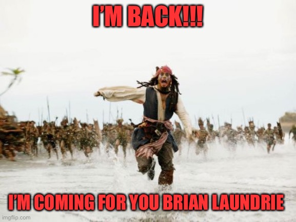 Jack Sparrow Being Chased | I’M BACK!!! I’M COMING FOR YOU BRIAN LAUNDRIE | image tagged in memes,jack sparrow being chased | made w/ Imgflip meme maker