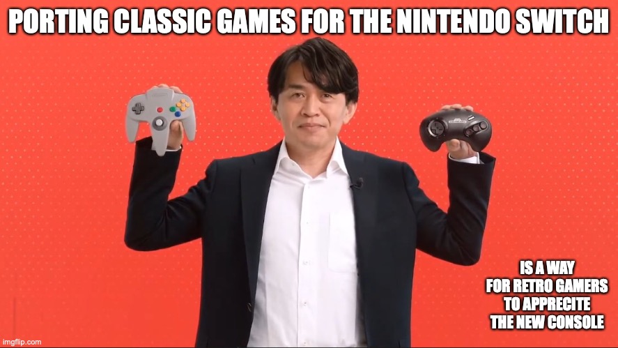 Classic Games for Nintendo Switch | PORTING CLASSIC GAMES FOR THE NINTENDO SWITCH; IS A WAY FOR RETRO GAMERS TO APPRECITE THE NEW CONSOLE | image tagged in nintendo,gaming,memes | made w/ Imgflip meme maker
