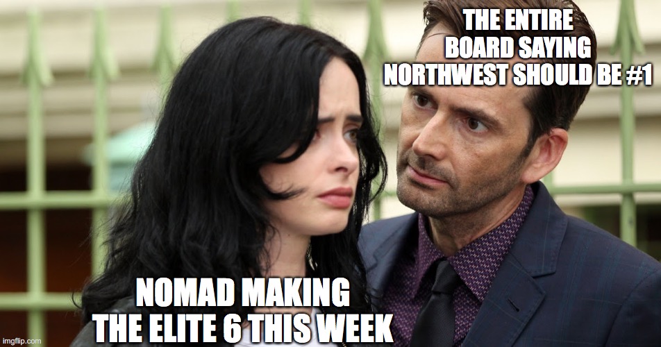 Jessica Jones Death Stare | THE ENTIRE BOARD SAYING NORTHWEST SHOULD BE #1; NOMAD MAKING THE ELITE 6 THIS WEEK | image tagged in jessica jones death stare | made w/ Imgflip meme maker