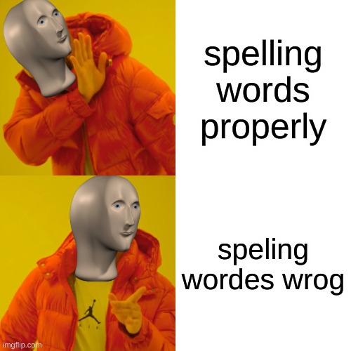 Drake Hotline Bling Meme | spelling words properly; speling wordes wrog | image tagged in memes,drake hotline bling | made w/ Imgflip meme maker