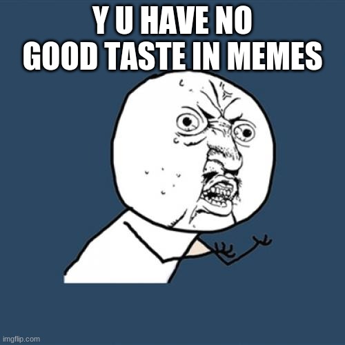 y-u-no-meme-imgflip