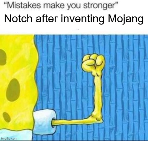 "mistakes make you stronger" X after making Y | Notch after inventing Mojang | image tagged in mistakes make you stronger x after making y | made w/ Imgflip meme maker