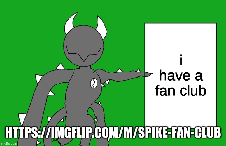 https://imgflip.com/m/Spike-Fan-Club | i have a fan club; HTTPS://IMGFLIP.COM/M/SPIKE-FAN-CLUB | image tagged in s p i k e 2 | made w/ Imgflip meme maker