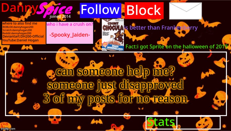 DannySpice Halloween announcement temp | can someone help me? someone just disapproved 3 of my posts for no reason | image tagged in dannyspice halloween announcement temp | made w/ Imgflip meme maker