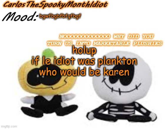 *stares at manager* | bgwfbgbfbfgfbgf; holup
if le idiot was plankton
who would be karen | made w/ Imgflip meme maker