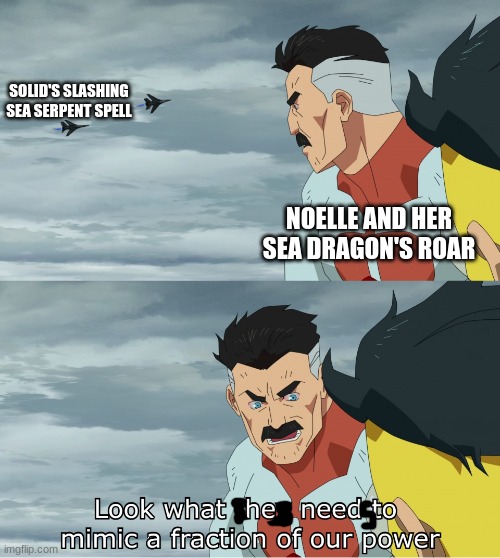 Black Clover | SOLID'S SLASHING SEA SERPENT SPELL; NOELLE AND HER SEA DRAGON'S ROAR | image tagged in look what they need to mimic a fraction of our power | made w/ Imgflip meme maker