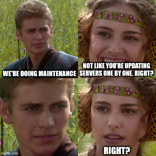 Anakin Padme 4 Panel | WE'RE DOING MAINTENANCE; NOT LIKE YOU’RE UPDATING SERVERS ONE BY ONE. RIGHT? RIGHT? | image tagged in anakin padme 4 panel | made w/ Imgflip meme maker