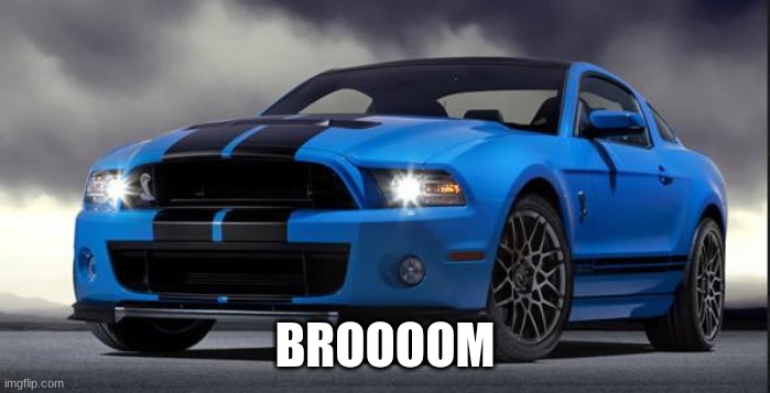 Mustang | BROOOOM | image tagged in mustang | made w/ Imgflip meme maker