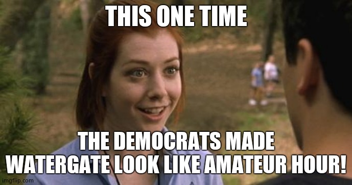 band camp | THIS ONE TIME THE DEMOCRATS MADE WATERGATE LOOK LIKE AMATEUR HOUR! | image tagged in band camp | made w/ Imgflip meme maker
