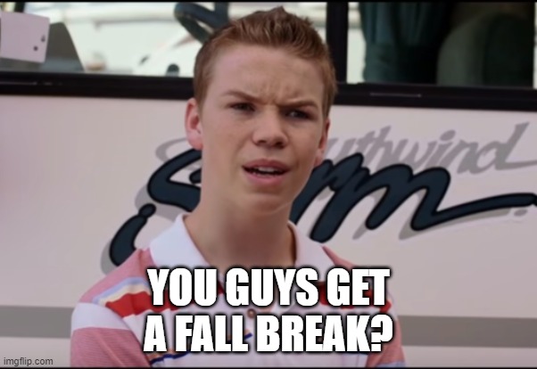 Fall Break? | YOU GUYS GET
A FALL BREAK? | image tagged in you guys are getting paid,fall break,vacation | made w/ Imgflip meme maker