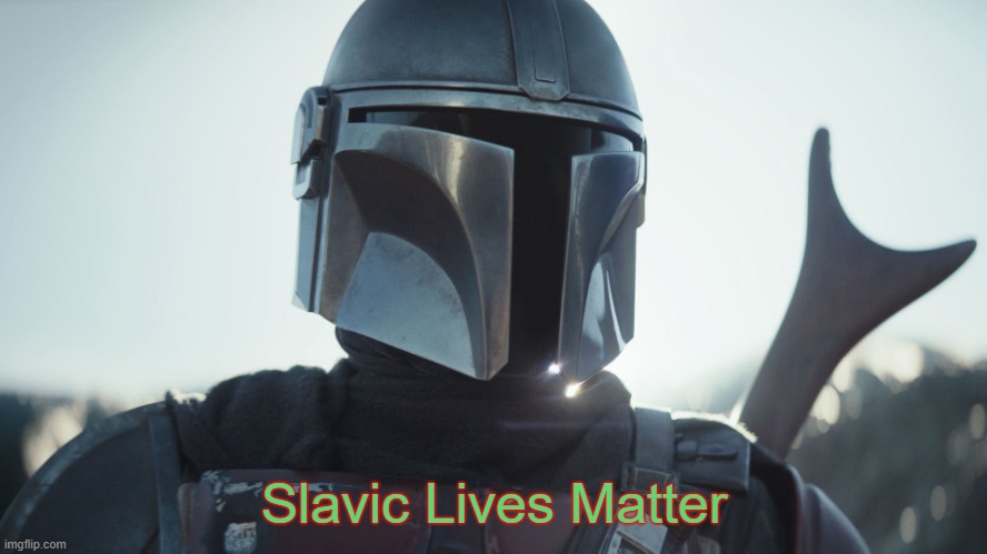 The Mandalorian. |  Slavic Lives Matter | image tagged in the mandalorian,slavic | made w/ Imgflip meme maker