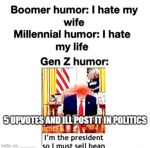 5 UPVOTES AND ILL POST IT IN POLITICS | made w/ Imgflip meme maker