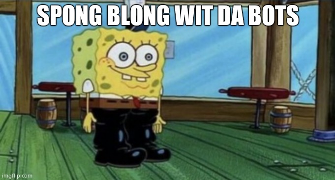 spunch bop boots | SPONG BLONG WIT DA BOTS | image tagged in spunch bop boots | made w/ Imgflip meme maker