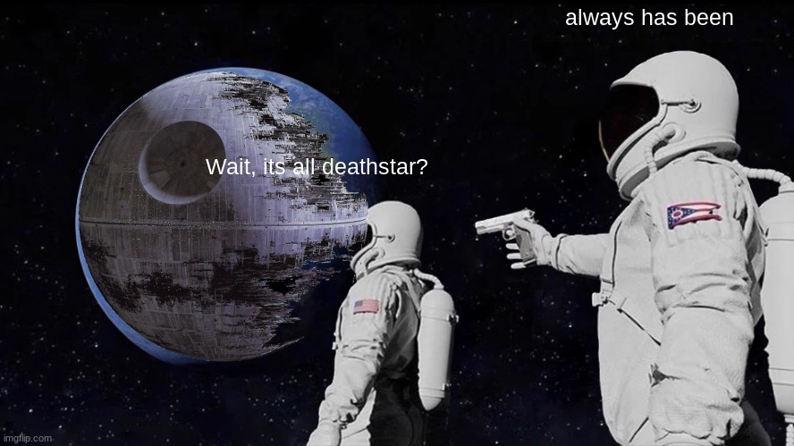 always has been | always has been; Wait, its all deathstar? | image tagged in memes,always has been | made w/ Imgflip meme maker