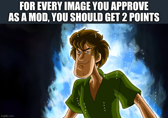 Ultra instinct shaggy | FOR EVERY IMAGE YOU APPROVE AS A MOD, YOU SHOULD GET 2 POINTS | image tagged in ultra instinct shaggy | made w/ Imgflip meme maker