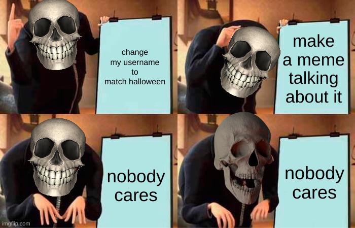 Happy Spooktober! | change my username to match halloween; make a meme talking about it; nobody cares; nobody cares | image tagged in memes,gru's plan | made w/ Imgflip meme maker