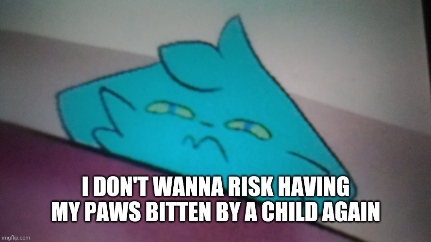 RetroFurry concerned | I DON'T WANNA RISK HAVING MY PAWS BITTEN BY A CHILD AGAIN | image tagged in retrofurry concerned | made w/ Imgflip meme maker