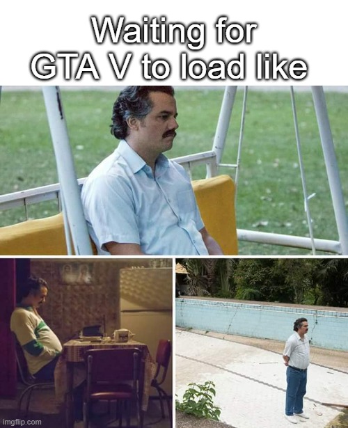 I'm gonna collect my social security when this is done loading... | Waiting for GTA V to load like | image tagged in memes,sad pablo escobar,gta 5,loading | made w/ Imgflip meme maker