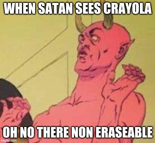 Disgusted satan | WHEN SATAN SEES CRAYOLA; OH NO THERE NON ERASEABLE | image tagged in disgusted satan | made w/ Imgflip meme maker